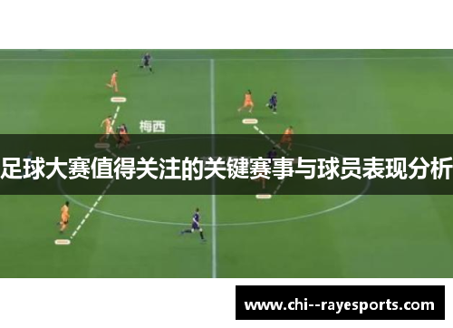 足球大赛值得关注的关键赛事与球员表现分析