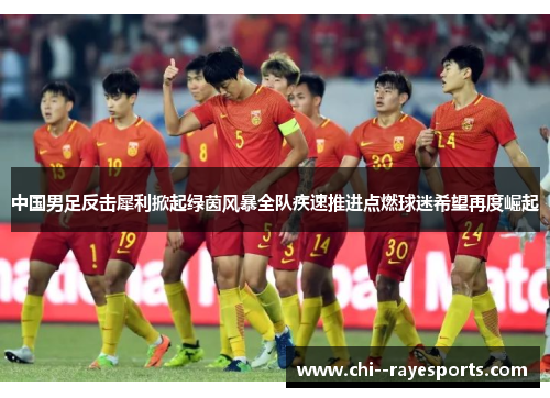 中国男足反击犀利掀起绿茵风暴全队疾速推进点燃球迷希望再度崛起