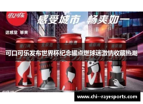 可口可乐发布世界杯纪念罐点燃球迷激情收藏热潮