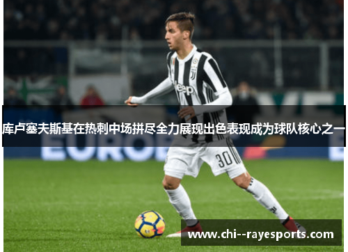 库卢塞夫斯基在热刺中场拼尽全力展现出色表现成为球队核心之一